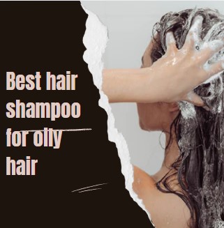 The Ultimate Guide to Choosing the best hair shampoo for oily hair in 2025